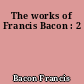 The works of Francis Bacon : 2