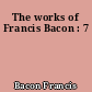 The works of Francis Bacon : 7