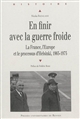 En finir avec la guerre froide : la France, l'Europe et le processus d'Helsinki, 1965-1975