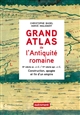 Grand atlas de l'Antiquité romaine : IIIe siècle av. J.C.-VIe siècle apr. J.C.
