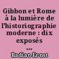 Gibbon et Rome à la lumière de l'historiographie moderne : dix exposés suivis de discussions