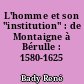 L'homme et son "institution" : de Montaigne à Bérulle : 1580-1625