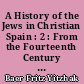 A History of the Jews in Christian Spain : 2 : From the Fourteenth Century to the Expulsion