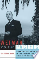 Weimar on the Pacific : German exile culture in Los Angeles and the crisis of modernism