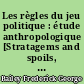 Les règles du jeu politique : étude anthropologique [Stratagems and spoils, a social anthropology of politics]