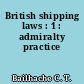 British shipping laws : 1 : admiralty practice