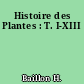 Histoire des Plantes : T. I-XIII
