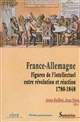 France-Allemagne : figures de l'intellectuel entre révolution et réaction, 1780-1848