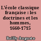 L'école classique française : les doctrines et les hommes, 1660-1715