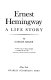 Ernest Hemingway : a life story