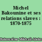 Michel Bakounine et ses relations slaves : 1870-1875