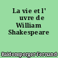 La vie et l' œuvre de William Shakespeare