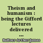 Theism and humanism : being the Gifford lectures delivered at the university of Glasgow, 1914