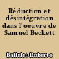 Réduction et désintégration dans l'oeuvre de Samuel Beckett
