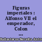 Figuras imperiales : Alfonso VII el emperador, Colon Fernando el catolico, Carlos V, Felipe II