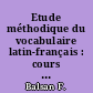 Etude méthodique du vocabulaire latin-français : cours complet revu et augmenté