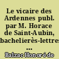 Le vicaire des Ardennes publ. par M. Horace de Saint-Aubin, bachelierès-lettres, auteur du "Centenaire"
