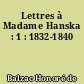 Lettres à Madame Hanska : 1 : 1832-1840