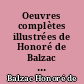 Oeuvres complètes illustrées de Honoré de Balzac : la Comédie humaine, les Contes drôlatiques, théâtre, oeuvres diverses, bibliographie