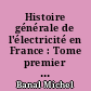 Histoire générale de l'électricité en France : Tome premier : Espoirs et conquêtes, 1881-1918