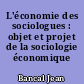 L'économie des sociologues : objet et projet de la sociologie économique