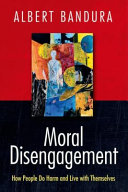 Moral disengagement : how people do harm and live with themselves