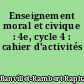 Enseignement moral et civique : 4e, cycle 4 : cahier d'activités