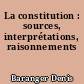 La constitution : sources, interprétations, raisonnements