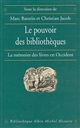 Le pouvoir des bibliothèques : la mémoire des livres en Occident : [travaux du colloque "Alexandrie ou la mémoire du savoir", Paris, 7-8 juin 1993