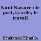 Saint-Nazaire : le port, la ville, le travail