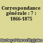 Correspondance générale : 7 : 1866-1875