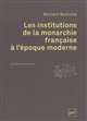 Les institutions de la monarchie française à l'époque moderne, XVIe-XVIIIe siècle