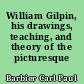 William Gilpin, his drawings, teaching, and theory of the picturesque