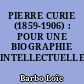 PIERRE CURIE (1859-1906) : POUR UNE BIOGRAPHIE INTELLECTUELLE