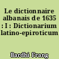 Le dictionnaire albanais de 1635 : I : Dictionarium latino-epiroticum