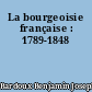 La bourgeoisie française : 1789-1848