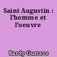 Saint Augustin : l'homme et l'oeuvre