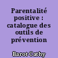 Parentalité positive : catalogue des outils de prévention