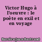 Victor Hugo à l'oeuvre : le poète en exil et en voyage