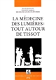 La médecine des Lumières : tout autour de Tissot : [Colloque organisé à Lausanne en octobre 1997 à l'occasion du 200e anniversaire de la mort de Tissot]