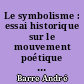 Le symbolisme : essai historique sur le mouvement poétique en France de 1885 à 1900