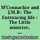 M'Connachie and J.M.B : The Entrancing life : The Little minister, a play