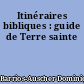 Itinéraires bibliques : guide de Terre sainte