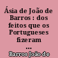 Ásia de João de Barros : dos feitos que os Portugueses fizeram no descobrimento e conquista dos mares e terras do Oriente