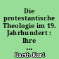 Die protestantische Theologie im 19. Jahrhundert : Ihre Vorgeschichte und ihre Geschichte