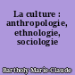 La culture : anthropologie, ethnologie, sociologie