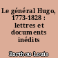 Le général Hugo, 1773-1828 : lettres et documents inédits