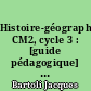 Histoire-géographie CM2, cycle 3 : [guide pédagogique] : conforme aux nouveaux programmes