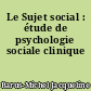 Le Sujet social : étude de psychologie sociale clinique