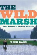 The wild marsh : four seasons at home in Montana